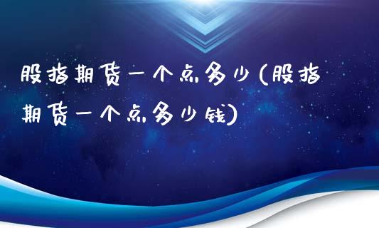 股指期货一个点多少(股指期货一个点多少钱)