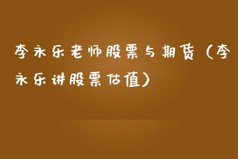 李永乐老师股票与期货（李永乐讲股票估值）