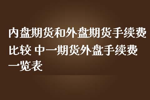 内盘期货和外盘期货手续费比较 期货外盘手续费一览表_期货理财_第1张_宇龙理财网 内盘期货和外盘期货手续费比较 期货外盘手续费一览表_https://www.dglong8.com_期货理财_第1张