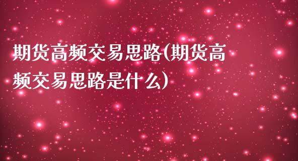 期货高频交易思路(期货高频交易思路是什么)