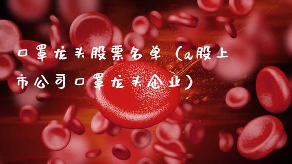 口罩龙头股票名单(a股上市公司口罩龙头企业)_财经要闻_第1张_宇龙理财网 口罩龙头股票名单(a股上市公司口罩龙头企业)_https://www.dglong8.com_财经要闻_第1张