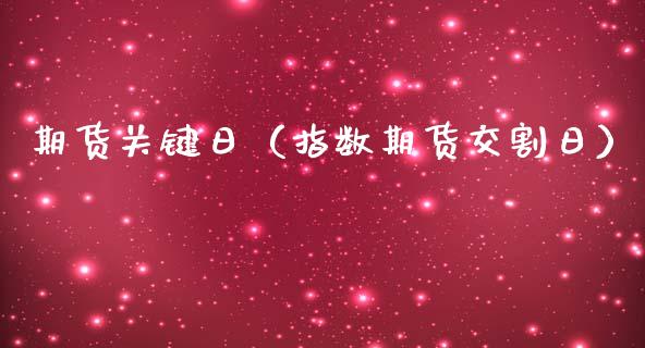 期货关键日（指数期货交割日）