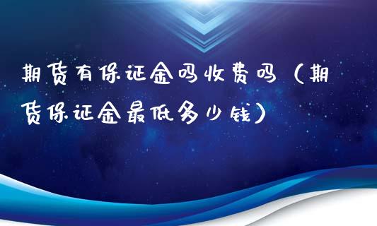 期货有保证金吗收费吗（期货保证金最低多少钱）