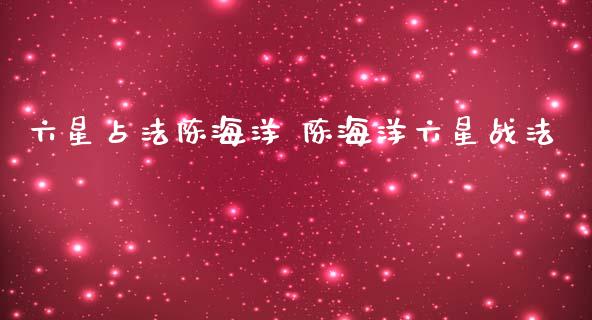 六星占法陈海洋 陈海洋六星战法