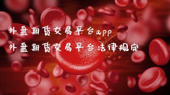外盘期货交易平台app 外盘期货交易平台法律规定_期货理财_第1张_宇龙理财网 外盘期货交易平台app 外盘期货交易平台法律规定_https://www.dglong8.com_期货理财_第1张