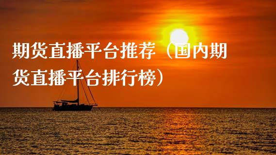 期货直播平台推荐（国内期货直播平台排行榜）