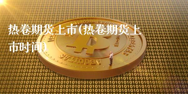 热卷期货上市(热卷期货上市时间)