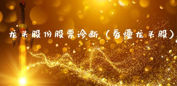 龙头股份股票诊断（看懂龙头股）