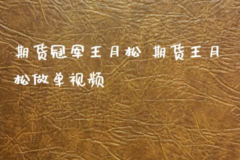 期货冠军王月松 期货王月松做单视频