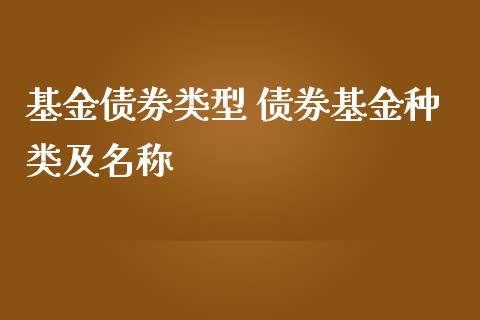 基金债券类型 债券基金种类及名称