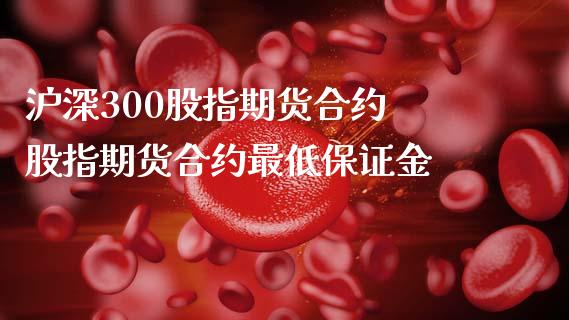 沪深300股指期货合约 股指期货合约最低保证金