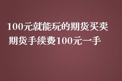 100元就能玩的期货买卖 期货手续费100元一手