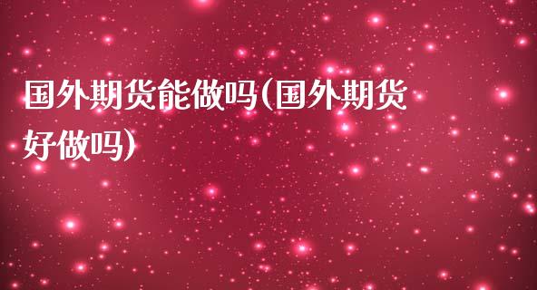 国外期货能(国外期货好)