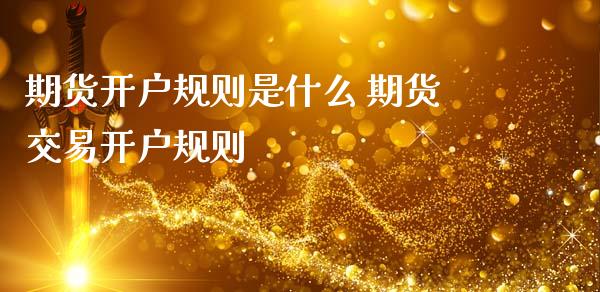 期货开户规则是什么 期货交易开户规则