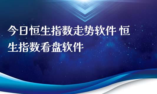 今日恒生指数走势软件 恒生指数看盘软件