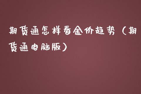 期货通怎样看金价趋势（期货通电脑版）