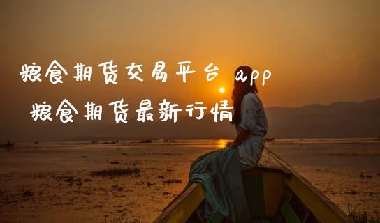 粮食期货交易平台 app 粮食期货最新行情
