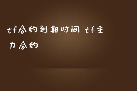 tf合约到期时间 tf主力合约_财经要闻_第1张_宇龙理财网 tf合约到期时间 tf主力合约_https://www.dglong8.com_财经要闻_第1张