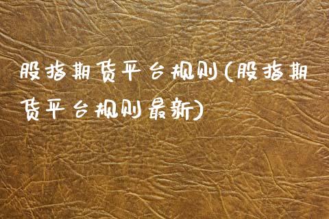 股指期货平台规则(股指期货平台规则最新)