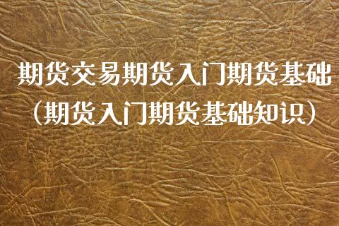 期货交易期货入门期货基础（期货入门期货基础知识）