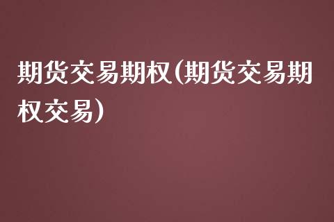 期货交易期权(期货交易期权交易)