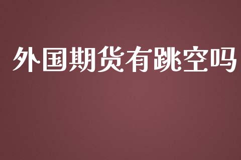 外国期货有跳空吗