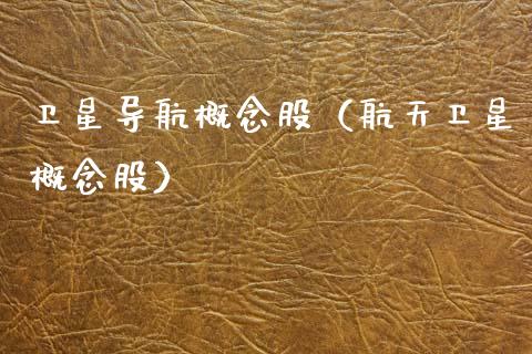 卫星导航概念股（航天卫星概念股）