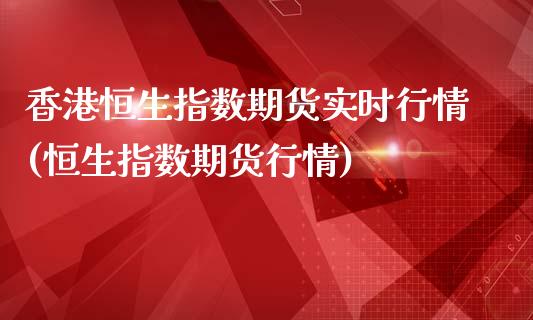 香港恒生指数期货实时行情(恒生指数期货行情)_期货理财_第1张_宇龙理财网 香港恒生指数期货实时行情(恒生指数期货行情)_https://www.dglong8.com_期货理财_第1张