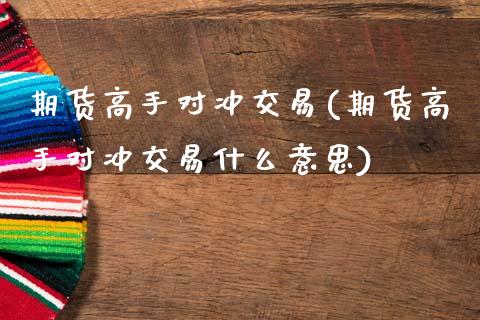 期货高手对冲交易(期货高手对冲交易什么意思)