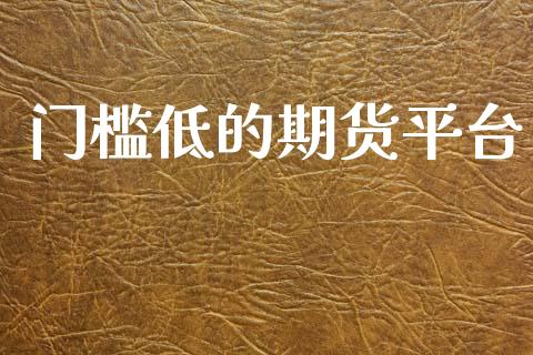 门槛低的期货平台