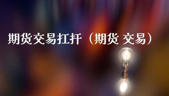 期货交易扛扞（期货 交易）