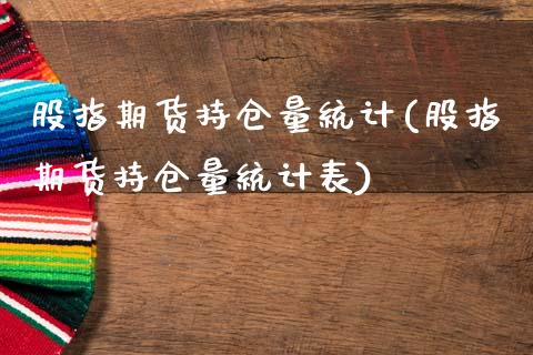 股指期货持仓量统计(股指期货持仓量统计表)