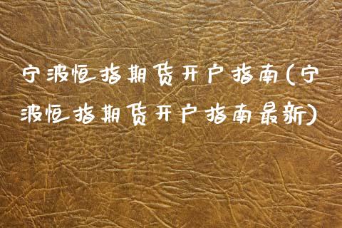 宁波恒指期货开户指南(宁波恒指期货开户指南最新)