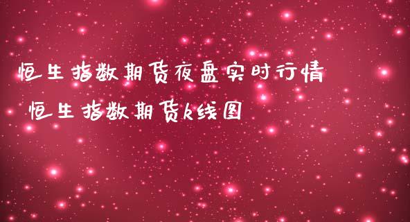 恒生指数期货夜盘实时行情 恒生指数期货k线图