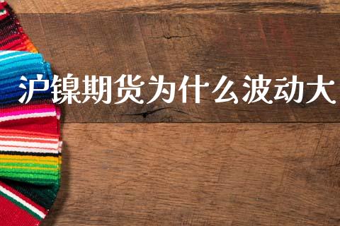 沪镍期货为什么波动大