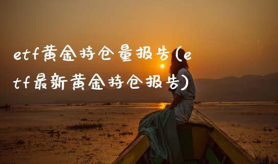 etf黄金持仓量报告(etf最新黄金持仓报告)
