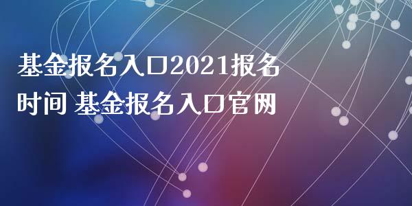 基金报名入口2021报名时间 基金报名入口