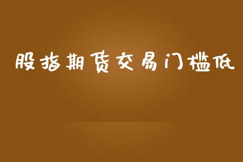 股指期货交易门槛低