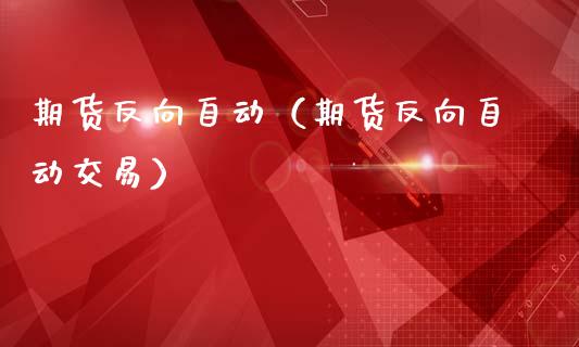 期货反向自动（期货反向自动交易）