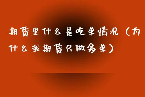期货里什么是吃单情况（为什么我期货只做多单）