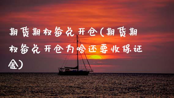 期货期权备兑开仓(期货期权备兑开仓为啥还要收保证金)