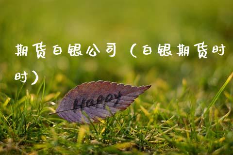 期货白银公司（白银期货时时）