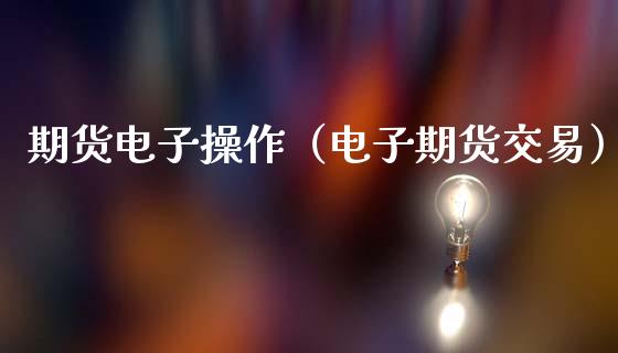 期货电子操作（电子期货交易）