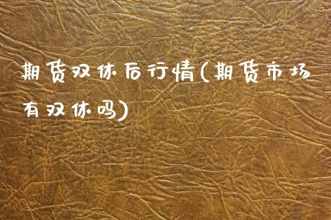 期货双休后行情(期货市场有双休吗)