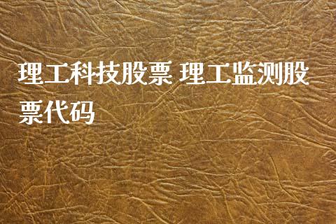 理工科技股票 理工监测股票代码