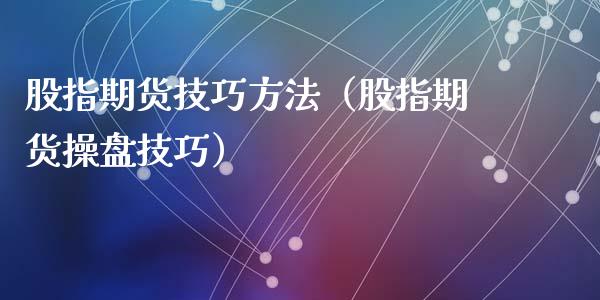 股指期货技巧方法（股指期货操盘技巧）