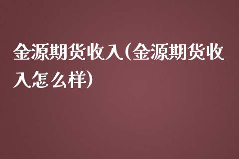 金源期货收入(金源期货收入怎么样)