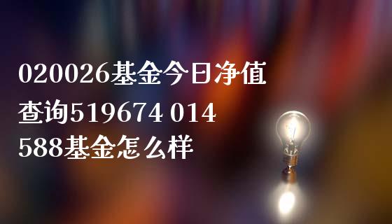 020026基金今日净值查询519674 014588基金怎么样