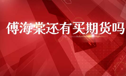 傅海棠还有买期货吗