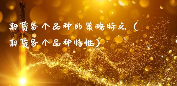 期货各个品种的策略特点（期货各个品种特性）